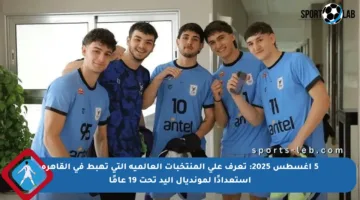 5 أغسطس 2025: تعرف على المنتخبات العالمية التي تهبط في القاهرة استعدادًا لمونديال اليد تحت 19 عامًا